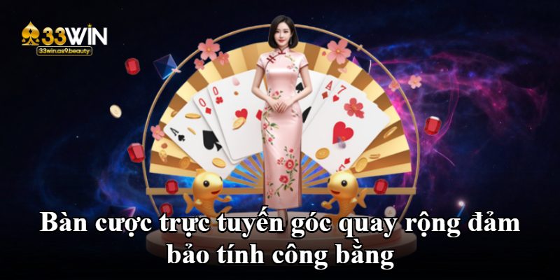 Bàn cược trực tuyến góc quay rộng đảm bảo tính công bằng