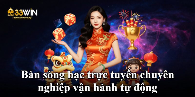 Bàn sòng bạc trực tuyến chuyên nghiệp vận hành tự động
