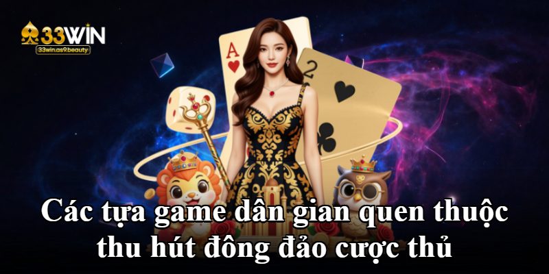 Các tựa game dân gian quen thuộc thu hút đông đảo cược thủ