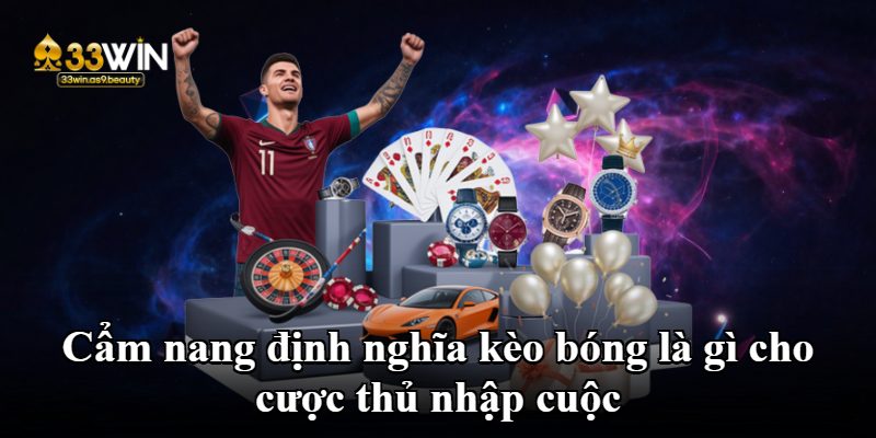 Cẩm nang định nghĩa kèo bóng là gì cho cược thủ nhập cuộc