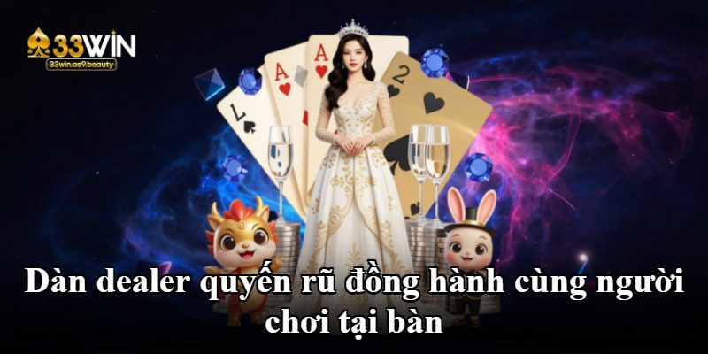 Dàn dealer quyến rũ đồng hành cùng người chơi tại bàn