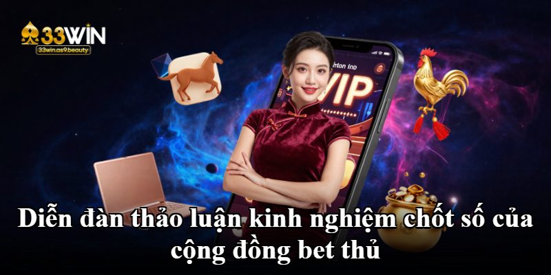 Diễn đàn thảo luận kinh nghiệm chốt số của cộng đồng bet thủ