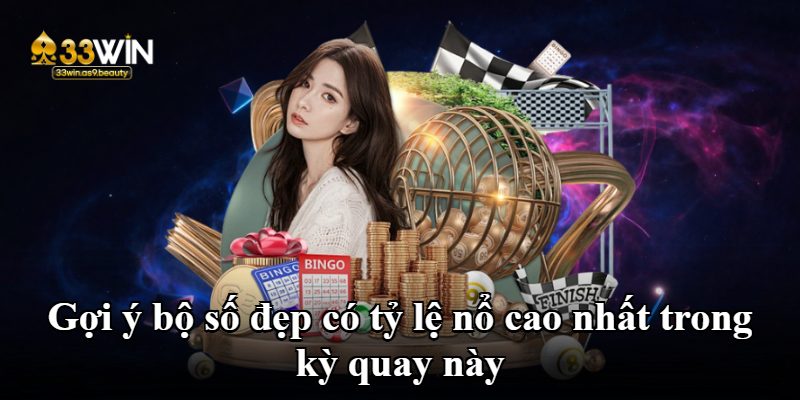 Gợi ý bộ số đẹp có tỷ lệ nổ cao nhất trong kỳ quay này