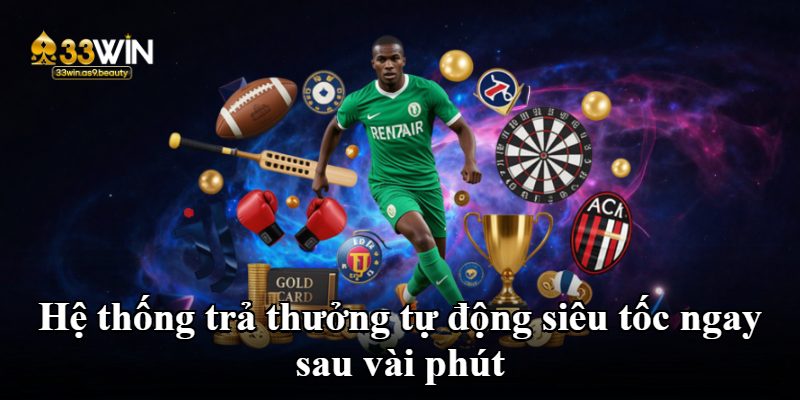 Hệ thống trả thưởng tự động siêu tốc ngay sau vài phút