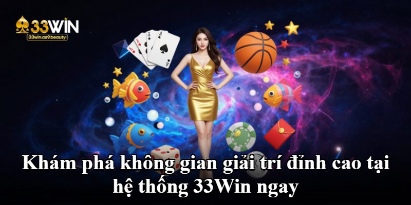 Khám phá không gian giải trí đỉnh cao tại hệ thống 33Win ngay