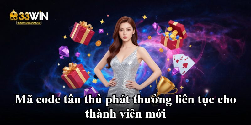 Mã code tân thủ phát thưởng liên tục cho thành viên mới