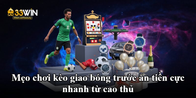 Mẹo chơi kèo giao bóng trước ăn tiền cực nhanh từ cao thủ Mẹo chơi kèo giao bóng trước ăn tiền cực nhanh từ cao thủ