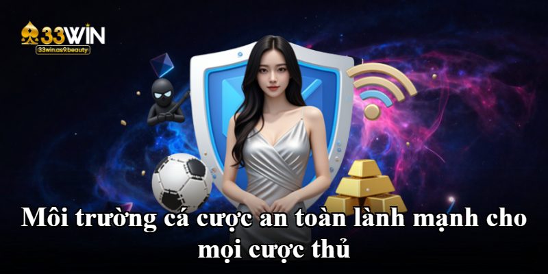 Môi trường cá cược an toàn lành mạnh cho mọi cược thủ