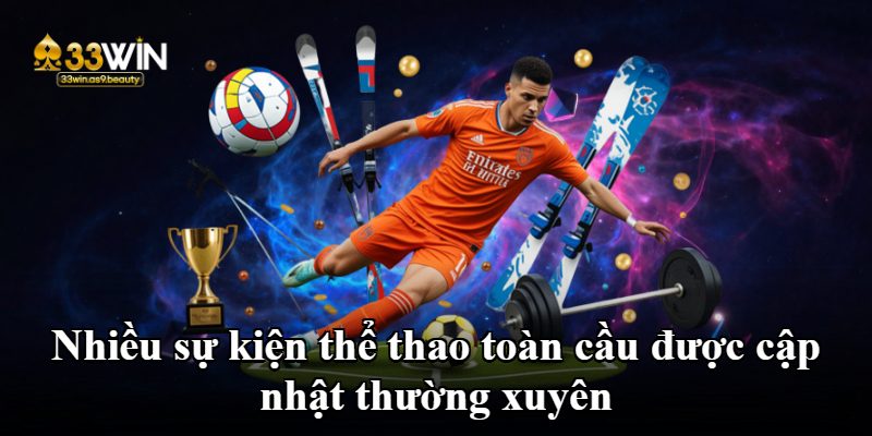 Nhiều sự kiện thể thao toàn cầu được cập nhật thường xuyên