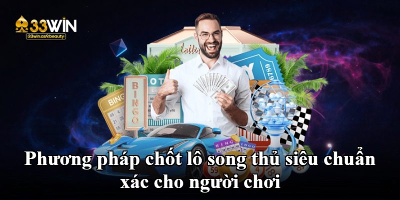 Lô Song Thủ - Cặp Số Tài Lộc Giúp Bet Thủ Về Bờ An Toàn Nhất