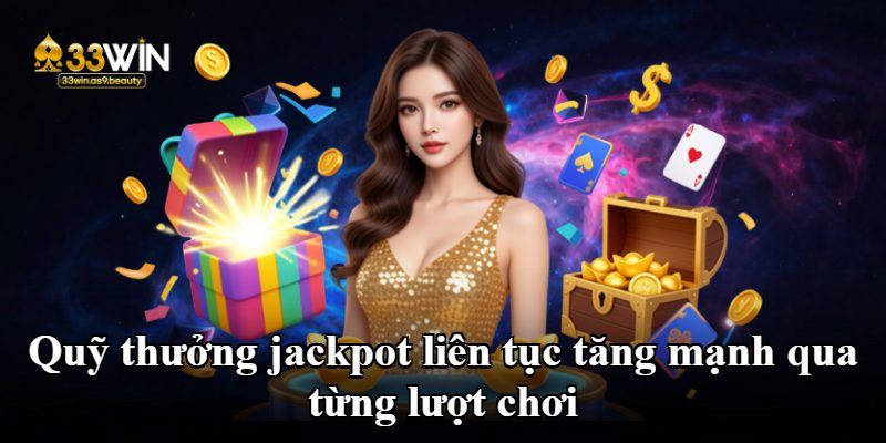 Quỹ thưởng jackpot liên tục tăng mạnh qua từng lượt chơi