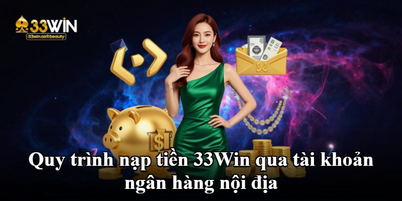 Quy trình nạp tiền 33Win qua tài khoản ngân hàng nội địa