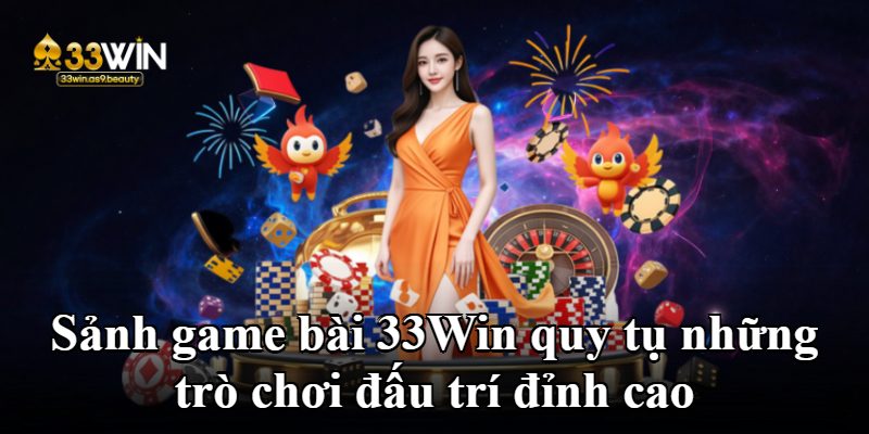 Sảnh game bài 33Win quy tụ những trò chơi đấu trí đỉnh cao