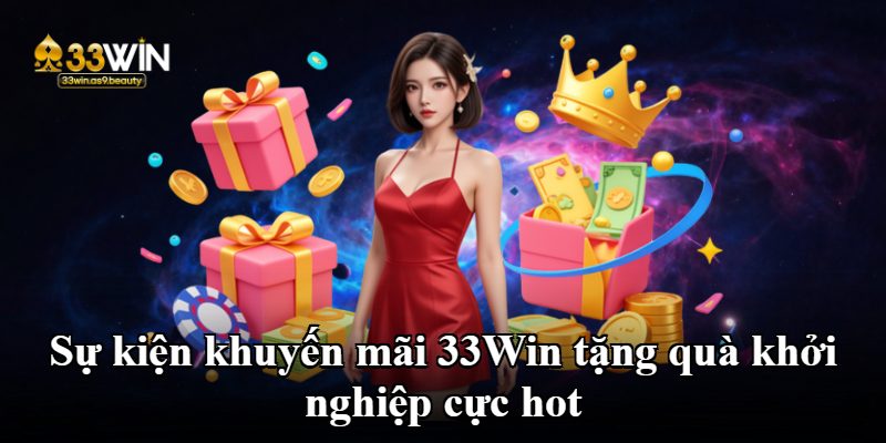 Sự kiện khuyến mãi 33Win tặng quà khởi nghiệp cực hot