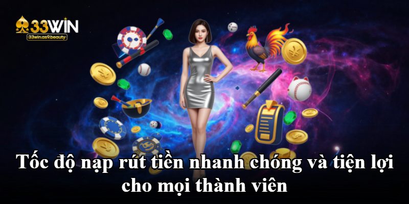 Tốc độ nạp rút tiền nhanh chóng và tiện lợi cho mọi thành viên