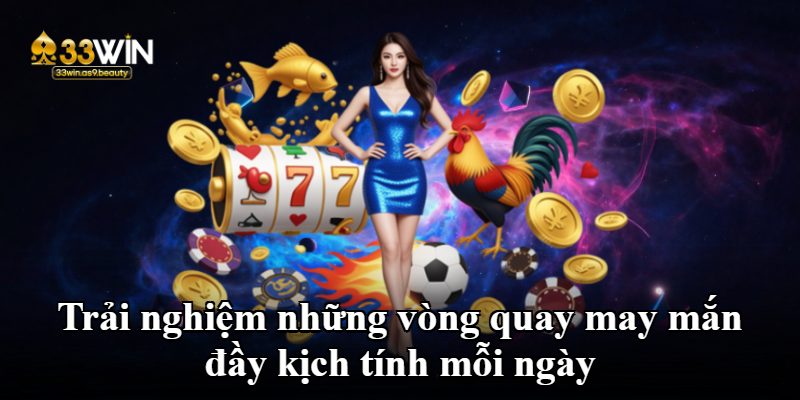 Trải nghiệm những vòng quay may mắn đầy kịch tính mỗi ngày