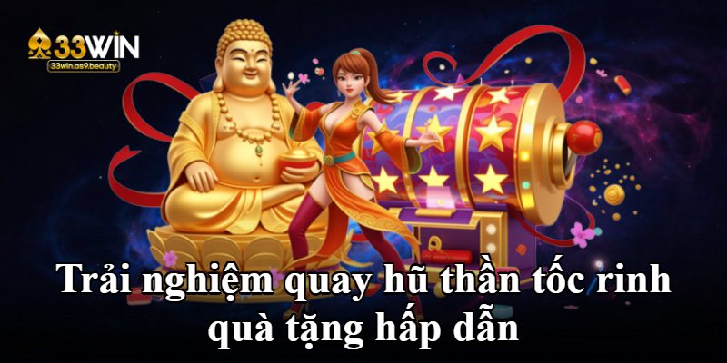 Trải nghiệm quay hũ thần tốc rinh quà tặng hấp dẫn
